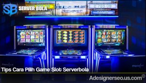 Tips Cara Pilih Game Slot Serverbola