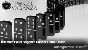 Trik Main Poker Vaganza Bandar Ceme Online
