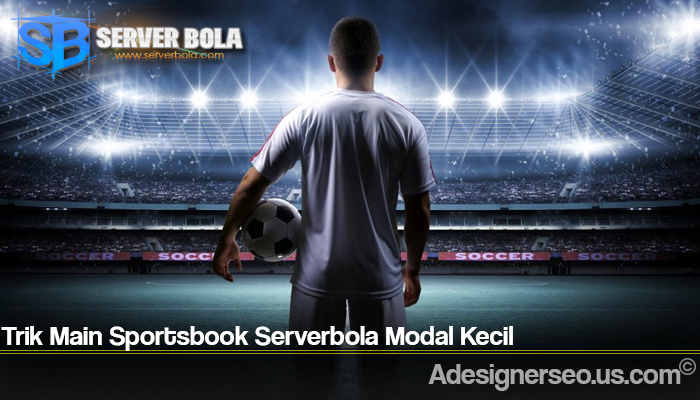 Trik Main Sportsbook Serverbola Modal Kecil